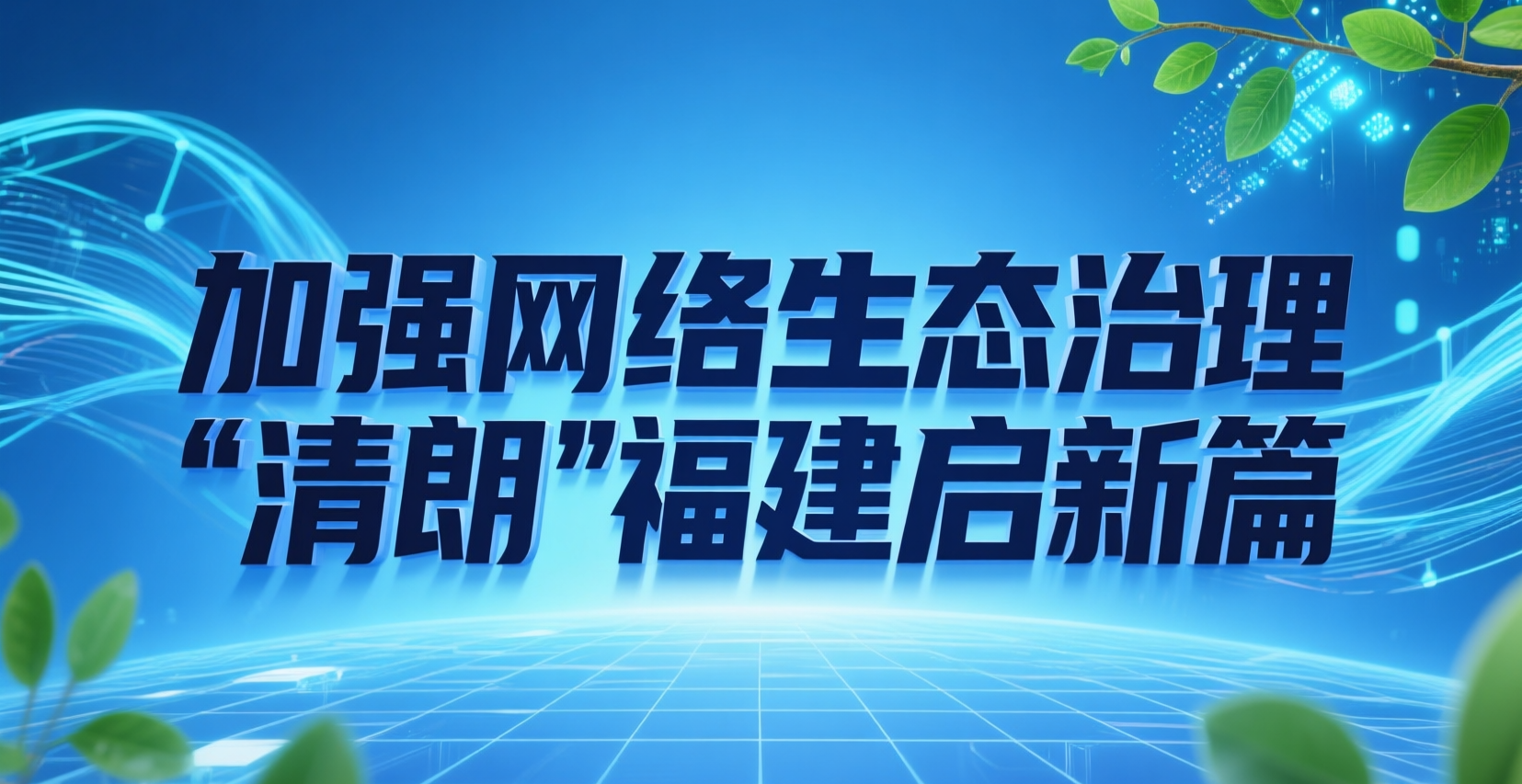 加强网络生态治理 “清朗”福建启新篇.png